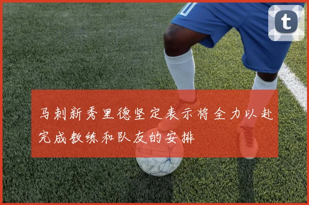 马刺新秀里德坚定表示将全力以赴完成教练和队友的安排